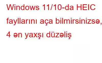 Windows 11/10-da HEIC fayllarını aça bilmirsinizsə, 4 ən yaxşı düzəliş