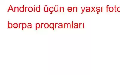 Android üçün ən yaxşı foto bərpa proqramları