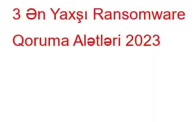 3 Ən Yaxşı Ransomware Qoruma Alətləri 2023