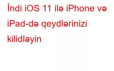 İndi iOS 11 ilə iPhone və iPad-də qeydlərinizi kilidləyin