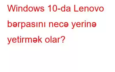 Windows 10-da Lenovo bərpasını necə yerinə yetirmək olar?