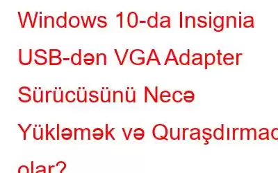 Windows 10-da Insignia USB-dən VGA Adapter Sürücüsünü Necə Yükləmək və Quraşdırmaq olar?