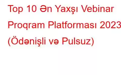 Top 10 Ən Yaxşı Vebinar Proqram Platforması 2023 (Ödənişli və Pulsuz)