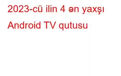 2023-cü ilin 4 ən yaxşı Android TV qutusu