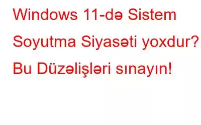 Windows 11-də Sistem Soyutma Siyasəti yoxdur? Bu Düzəlişləri sınayın!