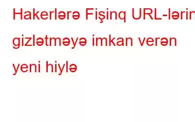 Hakerlərə Fişinq URL-lərini gizlətməyə imkan verən yeni hiylə