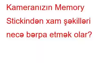 Kameranızın Memory Stickindən xam şəkilləri necə bərpa etmək olar?