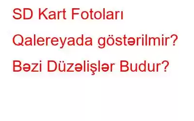 SD Kart Fotoları Qalereyada göstərilmir? Bəzi Düzəlişlər Budur?