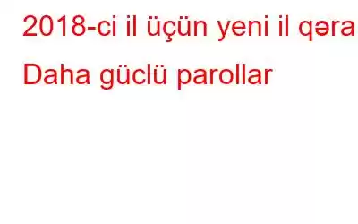 2018-ci il üçün yeni il qərarı: Daha güclü parollar