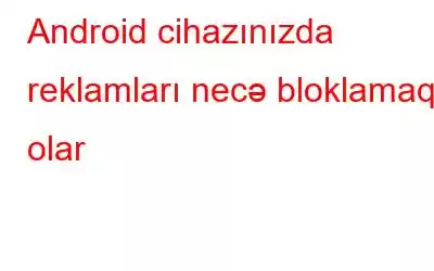 Android cihazınızda reklamları necə bloklamaq olar