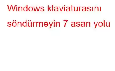 Windows klaviaturasını söndürməyin 7 asan yolu