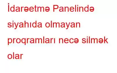 İdarəetmə Panelində siyahıda olmayan proqramları necə silmək olar