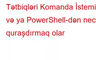 Tətbiqləri Komanda İstemi və ya PowerShell-dən necə quraşdırmaq olar