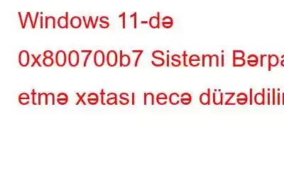 Windows 11-də 0x800700b7 Sistemi Bərpa etmə xətası necə düzəldilir