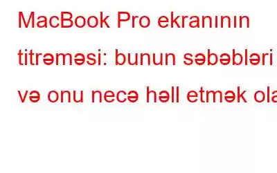 MacBook Pro ekranının titrəməsi: bunun səbəbləri və onu necə həll etmək olar