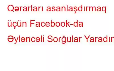 Qərarları asanlaşdırmaq üçün Facebook-da Əyləncəli Sorğular Yaradın