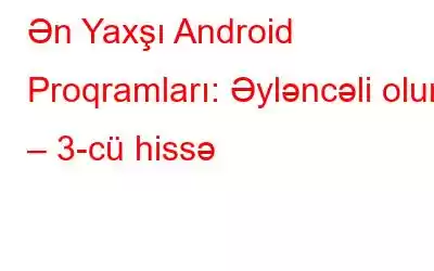 Ən Yaxşı Android Proqramları: Əyləncəli olun – 3-cü hissə