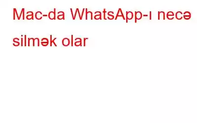 Mac-da WhatsApp-ı necə silmək olar