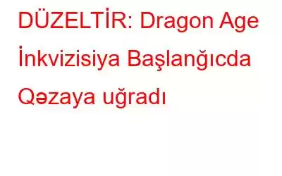 DÜZELTİR: Dragon Age İnkvizisiya Başlanğıcda Qəzaya uğradı