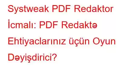 Systweak PDF Redaktor İcmalı: PDF Redaktə Ehtiyaclarınız üçün Oyun Dəyişdirici?