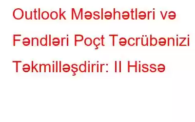 Outlook Məsləhətləri və Fəndləri Poçt Təcrübənizi Təkmilləşdirir: II Hissə