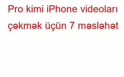 Pro kimi iPhone videoları çəkmək üçün 7 məsləhət