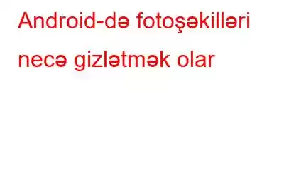 Android-də fotoşəkilləri necə gizlətmək olar