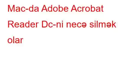 Mac-da Adobe Acrobat Reader Dc-ni necə silmək olar