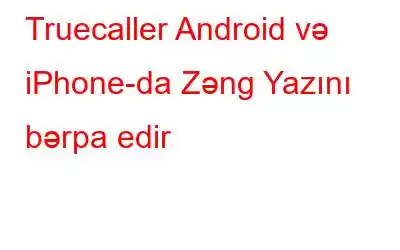 Truecaller Android və iPhone-da Zəng Yazını bərpa edir