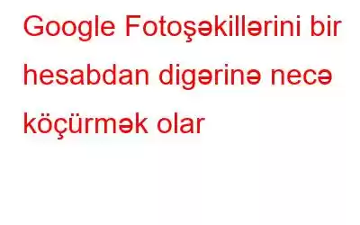 Google Fotoşəkillərini bir hesabdan digərinə necə köçürmək olar