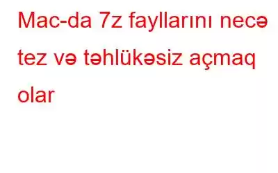 Mac-da 7z fayllarını necə tez və təhlükəsiz açmaq olar