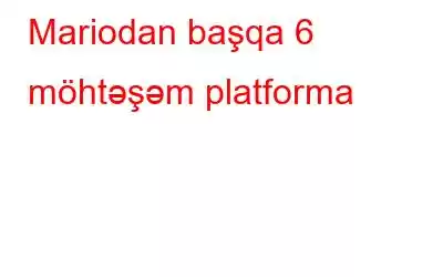 Mariodan başqa 6 möhtəşəm platforma