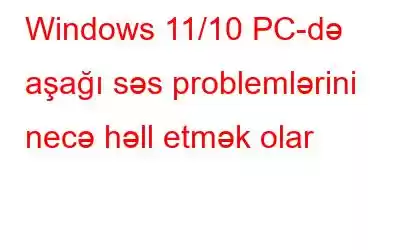 Windows 11/10 PC-də aşağı səs problemlərini necə həll etmək olar
