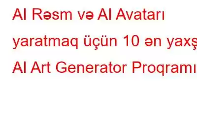 AI Rəsm və AI Avatarı yaratmaq üçün 10 ən yaxşı AI Art Generator Proqramı