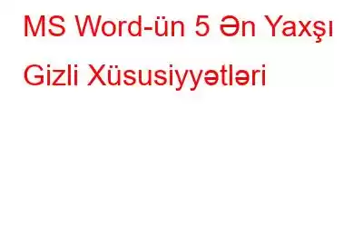 MS Word-ün 5 Ən Yaxşı Gizli Xüsusiyyətləri