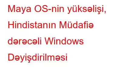 Maya OS-nin yüksəlişi, Hindistanın Müdafiə dərəcəli Windows Dəyişdirilməsi