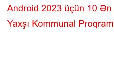 Android 2023 üçün 10 Ən Yaxşı Kommunal Proqram