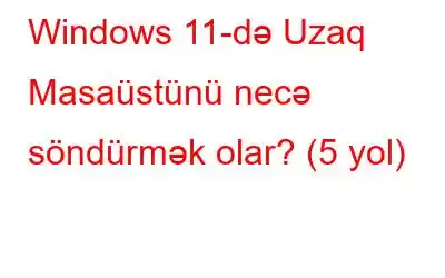 Windows 11-də Uzaq Masaüstünü necə söndürmək olar? (5 yol)