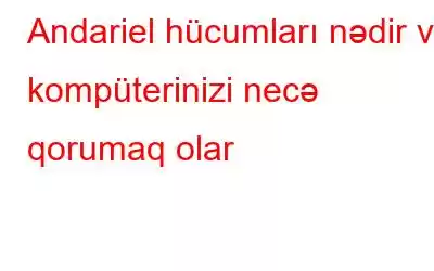 Andariel hücumları nədir və kompüterinizi necə qorumaq olar