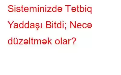 Sisteminizdə Tətbiq Yaddaşı Bitdi; Necə düzəltmək olar?