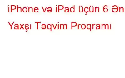 iPhone və iPad üçün 6 Ən Yaxşı Təqvim Proqramı