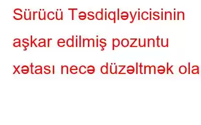 Sürücü Təsdiqləyicisinin aşkar edilmiş pozuntu xətası necə düzəltmək olar