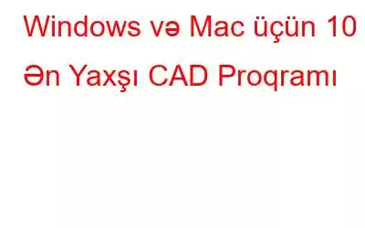 Windows və Mac üçün 10 Ən Yaxşı CAD Proqramı