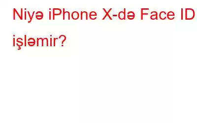 Niyə iPhone X-də Face ID işləmir?