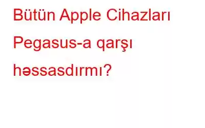 Bütün Apple Cihazları Pegasus-a qarşı həssasdırmı?