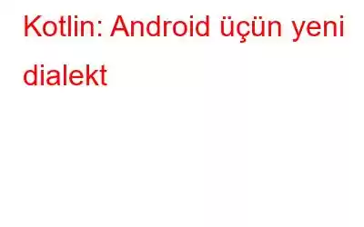 Kotlin: Android üçün yeni dialekt