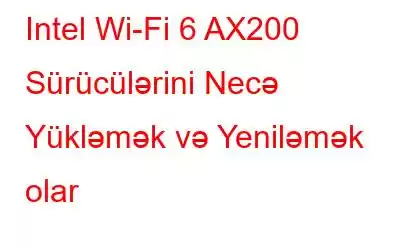 Intel Wi-Fi 6 AX200 Sürücülərini Necə Yükləmək və Yeniləmək olar