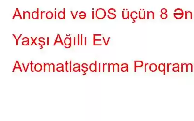 Android və iOS üçün 8 Ən Yaxşı Ağıllı Ev Avtomatlaşdırma Proqramı