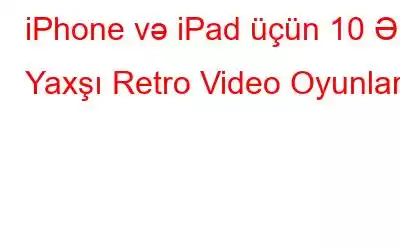 iPhone və iPad üçün 10 Ən Yaxşı Retro Video Oyunları