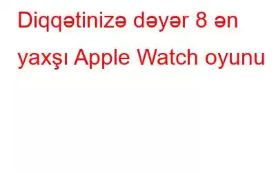 Diqqətinizə dəyər 8 ən yaxşı Apple Watch oyunu